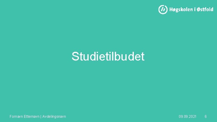 Studietilbudet Fornavn Etternavn | Avdelingsnavn 09. 2021 6 