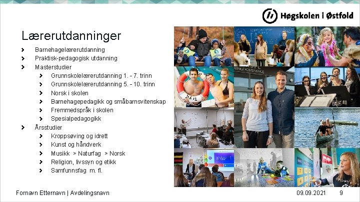 Lærerutdanninger Barnehagelærerutdanning Praktisk-pedagogisk utdanning Masterstudier Grunnskolelærerutdanning 1. – 7. trinn Grunnskolelærerutdanning 5. – 10.