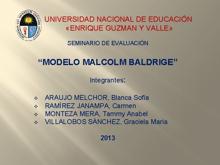 UNIVERSIDAD NACIONAL DE EDUCACIÓN «ENRIQUE GUZMAN Y VALLE» SEMINARIO DE EVALUACIÓN “MODELO MALCOLM BALDRIGE”