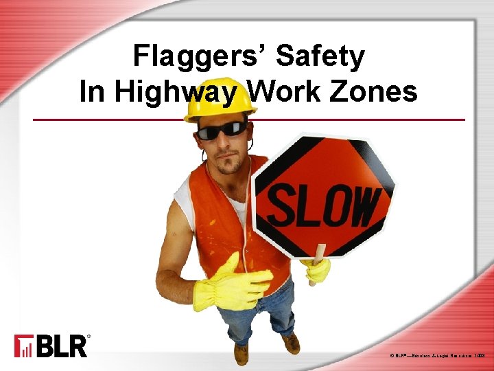 Flaggers’ Safety In Highway Work Zones © BLR®—Business & Legal Resources 1408 