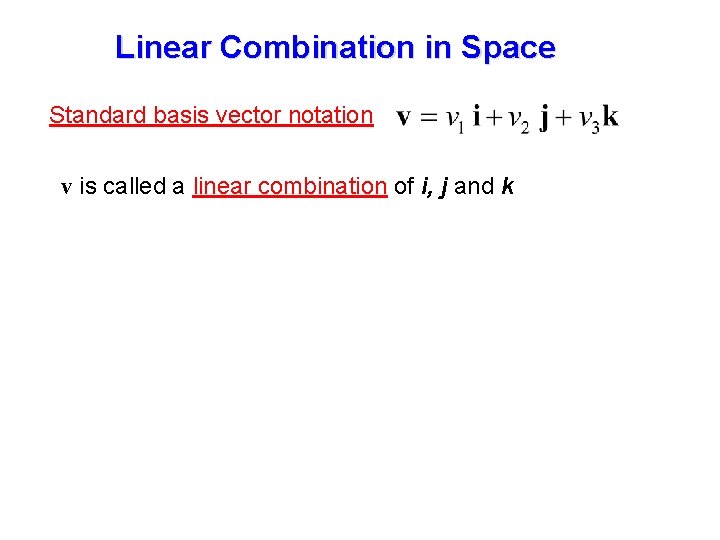 Linear Combination in Space Standard basis vector notation v is called a linear combination