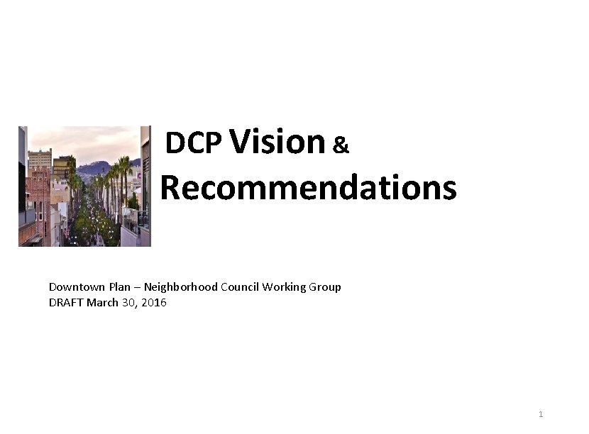 DCP Vision & Recommendations Downtown Plan – Neighborhood Council Working Group DRAFT March 30,