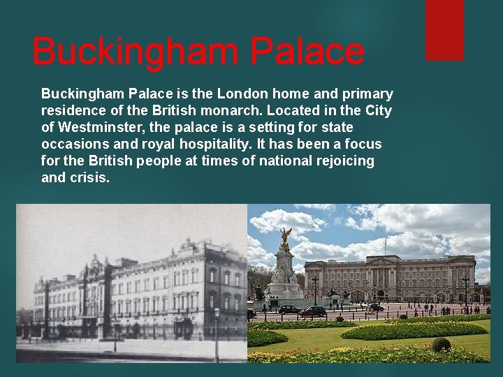 Buckingham Palace is the London home and primary residence of the British monarch. Located