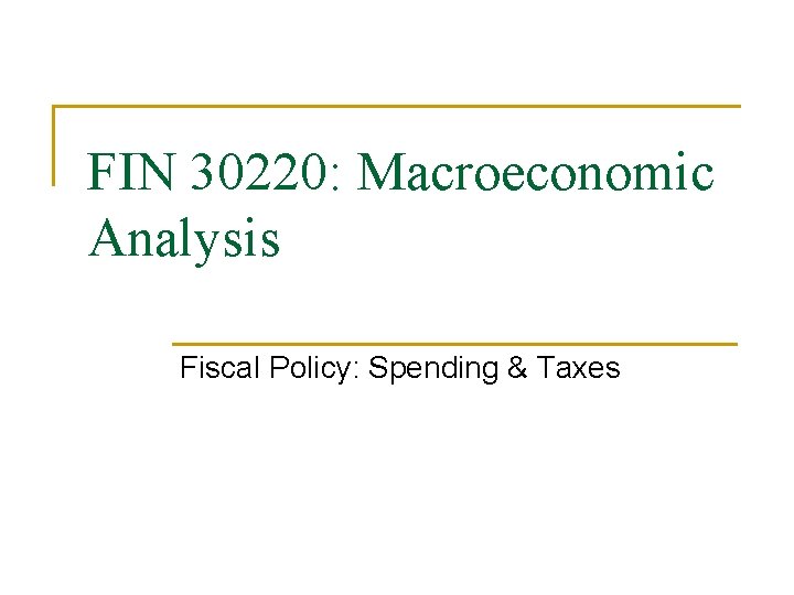 FIN 30220: Macroeconomic Analysis Fiscal Policy: Spending & Taxes 