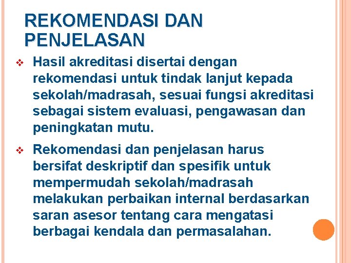 REKOMENDASI DAN PENJELASAN v Hasil akreditasi disertai dengan rekomendasi untuk tindak lanjut kepada sekolah/madrasah,