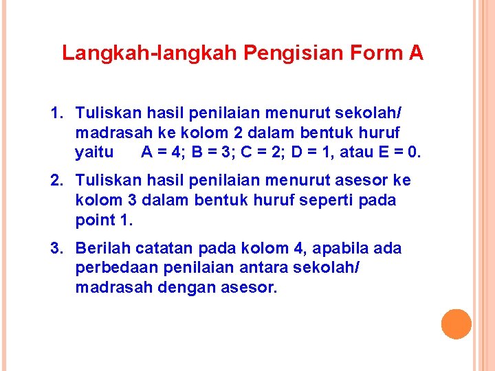 Langkah-langkah Pengisian Form A 1. Tuliskan hasil penilaian menurut sekolah/ madrasah ke kolom 2