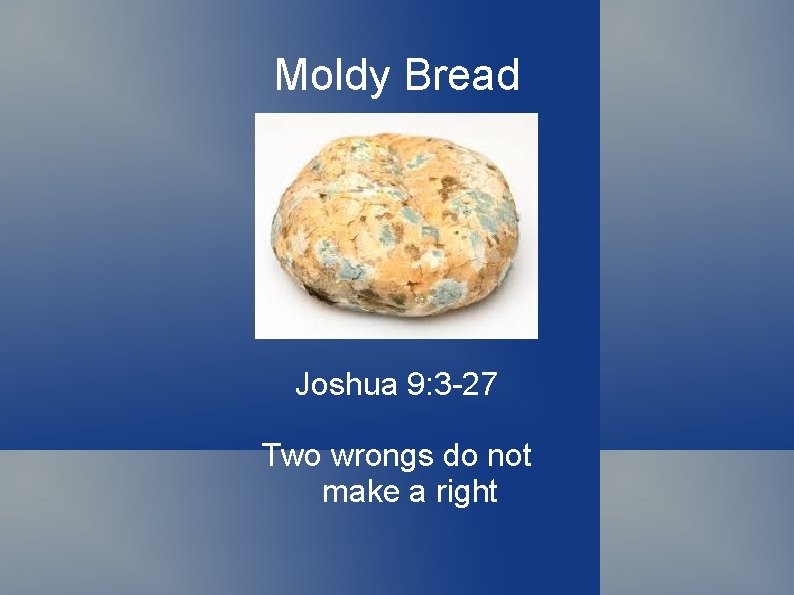 Moldy Bread Joshua 9: 3 -27 Two wrongs do not make a right 