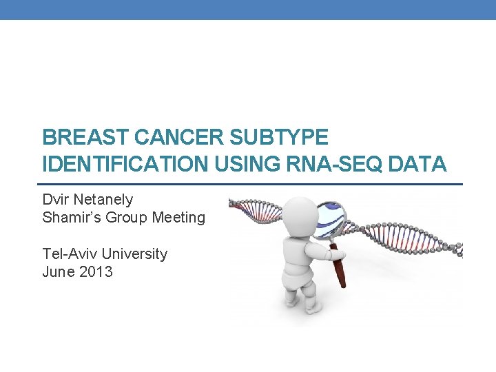 BREAST CANCER SUBTYPE IDENTIFICATION USING RNA-SEQ DATA Dvir Netanely Shamir’s Group Meeting Tel-Aviv University