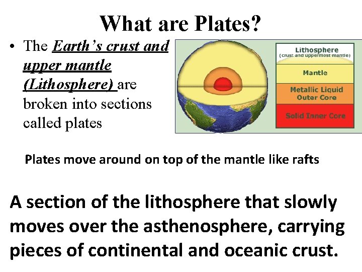 What are Plates? • The Earth’s crust and upper mantle (Lithosphere) are broken into