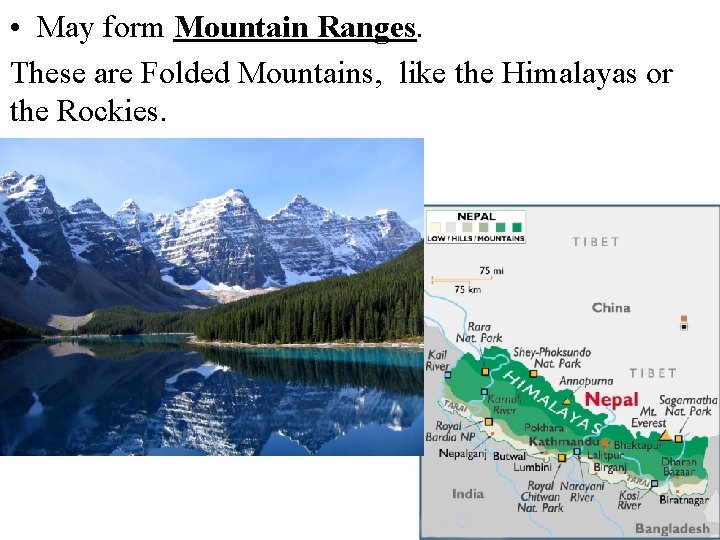  • May form Mountain Ranges. These are Folded Mountains, like the Himalayas or