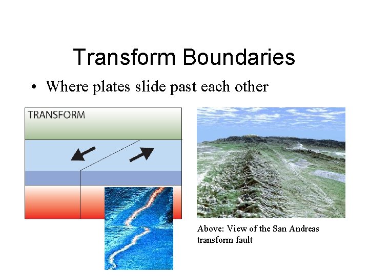 Transform Boundaries • Where plates slide past each other Above: View of the San