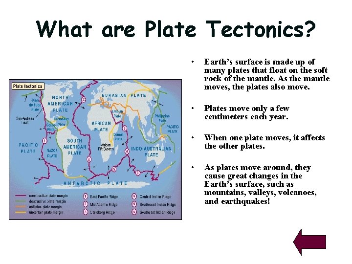 What are Plate Tectonics? • Earth’s surface is made up of many plates that