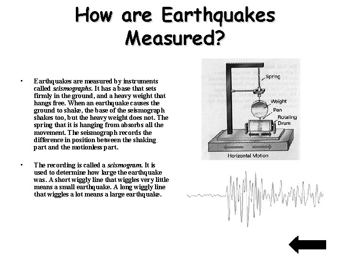 How are Earthquakes Measured? • Earthquakes are measured by instruments called seismographs. It has