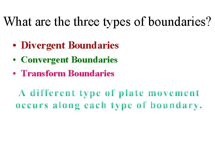 What are three types of boundaries? • Divergent Boundaries • Convergent Boundaries • Transform