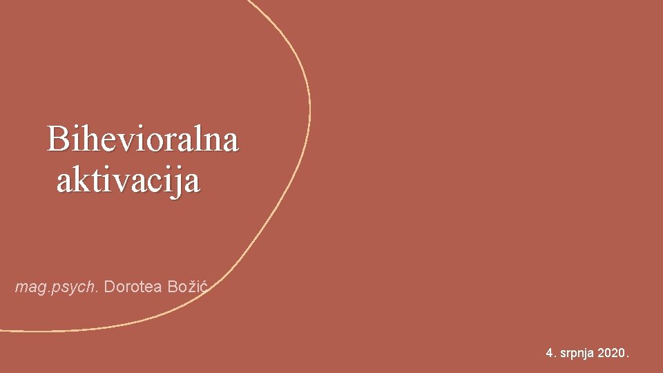 Bihevioralna aktivacija mag. psych. Dorotea Božić 4. srpnja 2020. 