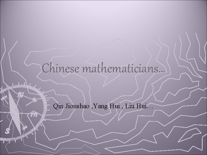 Chinese mathematicians… Qin Jioushao , Yang Hui , Liu Hui… 