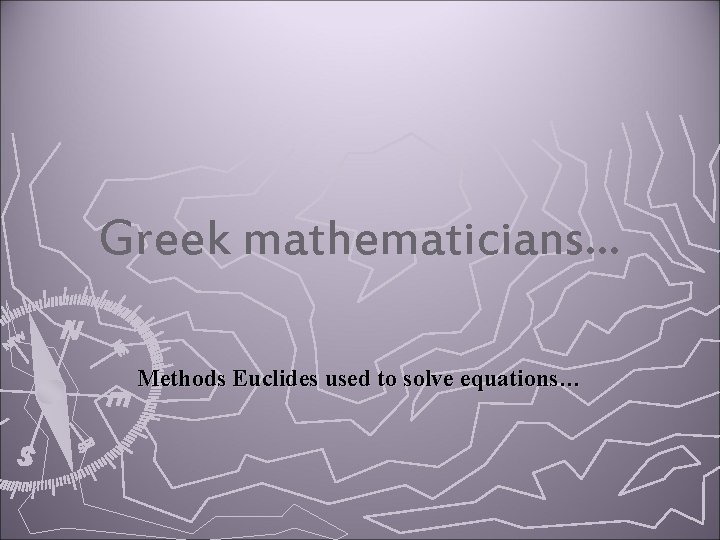 Greek mathematicians… Methods Euclides used to solve equations… 