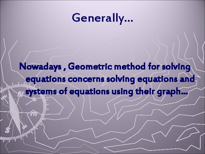 Generally… Nowadays , Geometric method for solving equations concerns solving equations and systems of