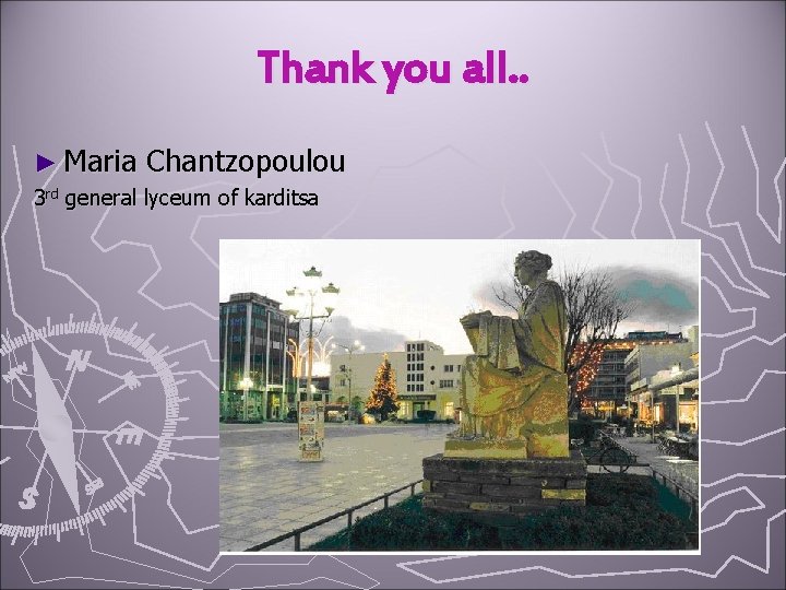 Thank you all. . ► Maria Chantzopoulou 3 rd general lyceum of karditsa 