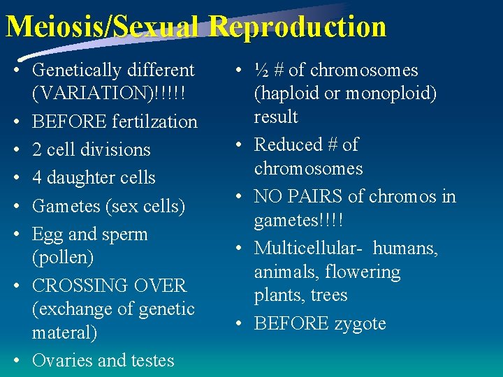 Meiosis/Sexual Reproduction • Genetically different (VARIATION)!!!!! • BEFORE fertilzation • 2 cell divisions •