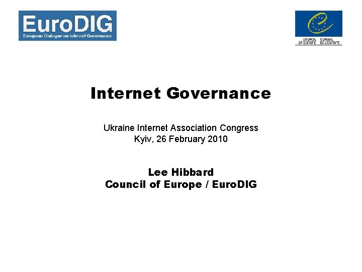 Internet Governance Ukraine Internet Association Congress Kyiv, 26 February 2010 Lee Hibbard Council of