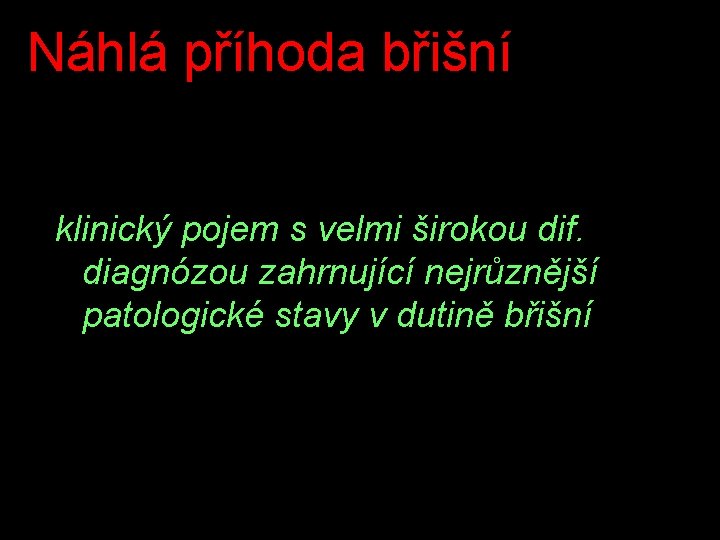 Náhlá příhoda břišní klinický pojem s velmi širokou dif. diagnózou zahrnující nejrůznější patologické stavy