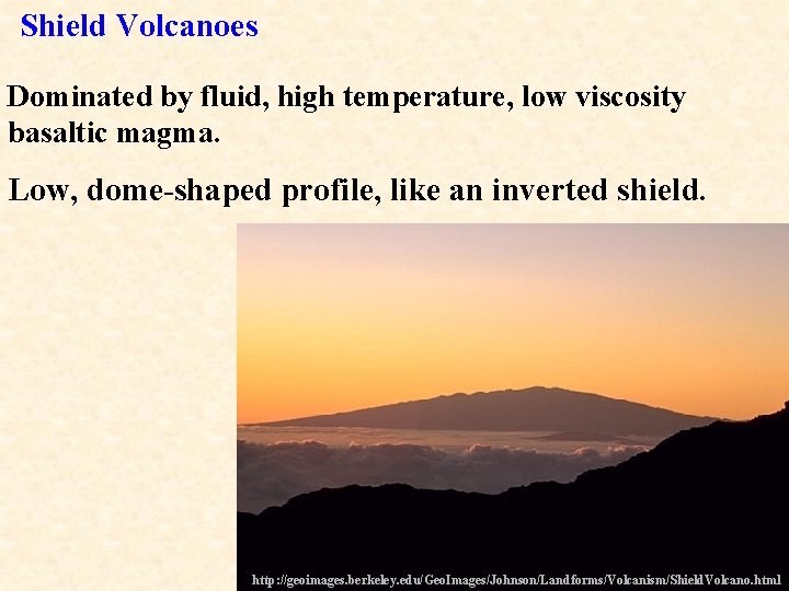 Shield Volcanoes Dominated by fluid, high temperature, low viscosity basaltic magma. Low, dome-shaped profile,