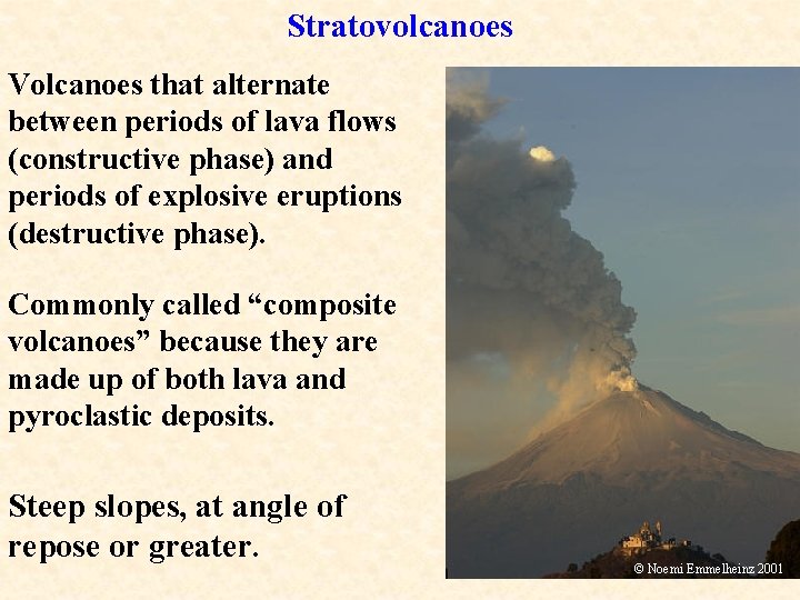 Stratovolcanoes Volcanoes that alternate between periods of lava flows (constructive phase) and periods of
