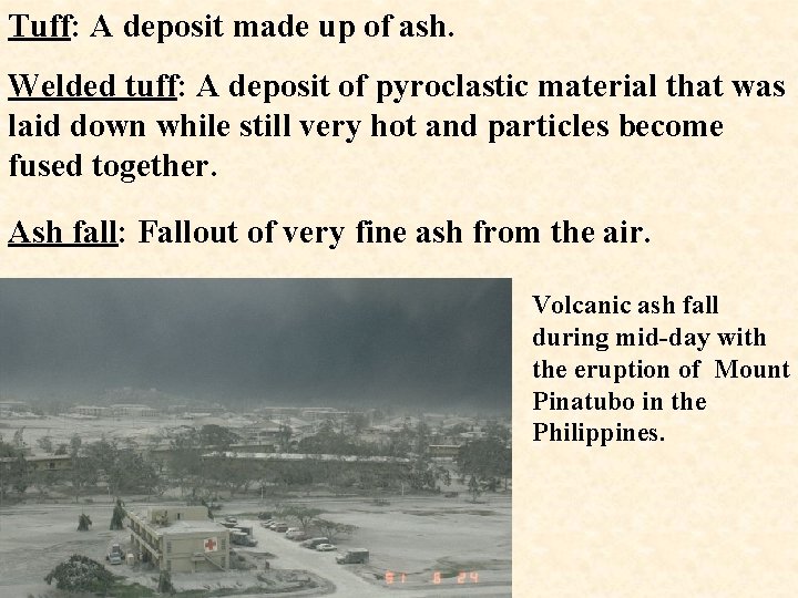 Tuff: A deposit made up of ash. Welded tuff: A deposit of pyroclastic material