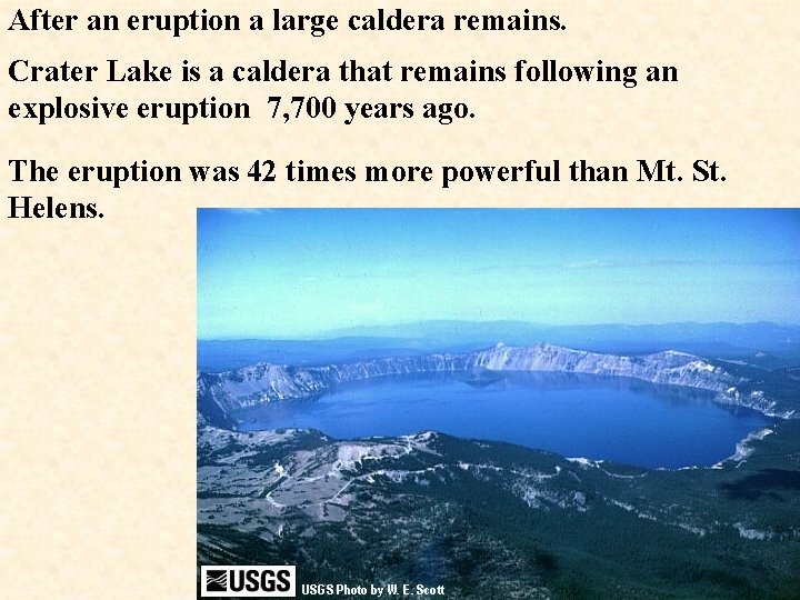 After an eruption a large caldera remains. Crater Lake is a caldera that remains