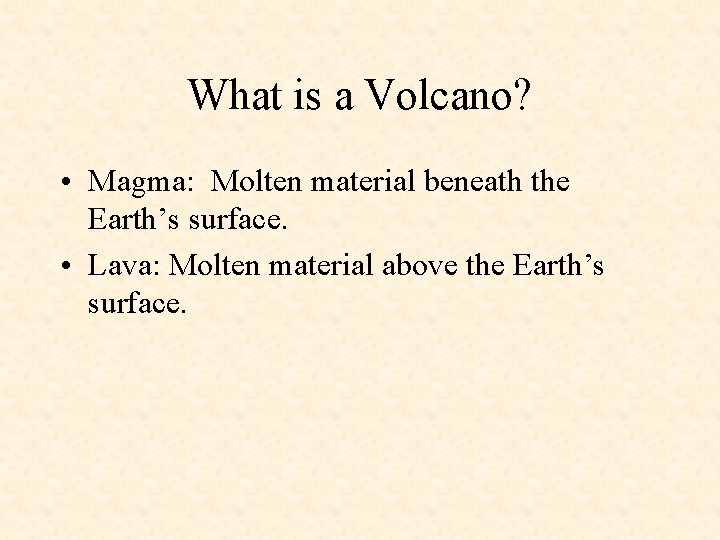 What is a Volcano? • Magma: Molten material beneath the Earth’s surface. • Lava: