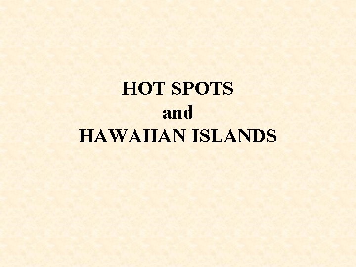 HOT SPOTS and HAWAIIAN ISLANDS 