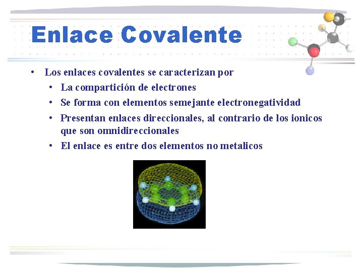 Enlace Covalente • Los enlaces covalentes se caracterizan por • La compartición de electrones