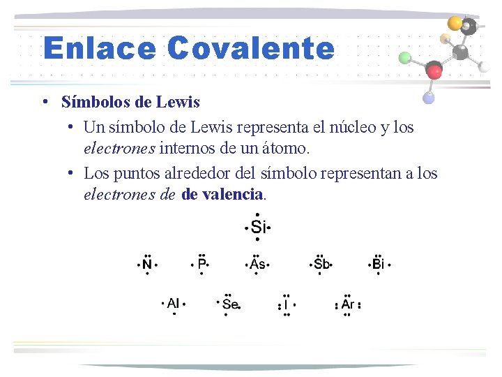 Enlace Covalente • Símbolos de Lewis • Un símbolo de Lewis representa el núcleo