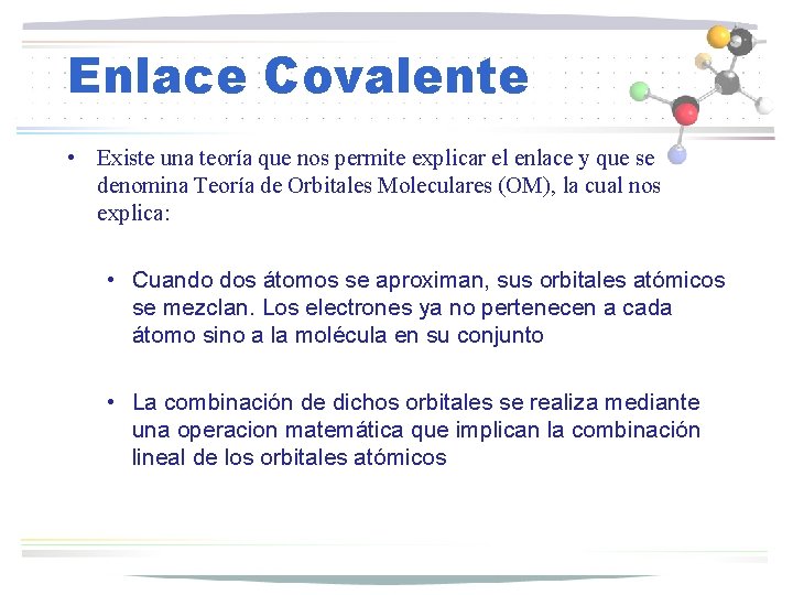 Enlace Covalente • Existe una teoría que nos permite explicar el enlace y que