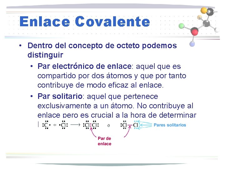 Enlace Covalente • Dentro del concepto de octeto podemos distinguir • Par electrónico de