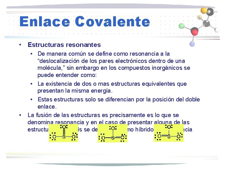 Enlace Covalente • Estructuras resonantes • • De manera común se define como resonancia