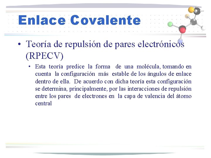 Enlace Covalente • Teoría de repulsión de pares electrónicos (RPECV) • Esta teoría predice