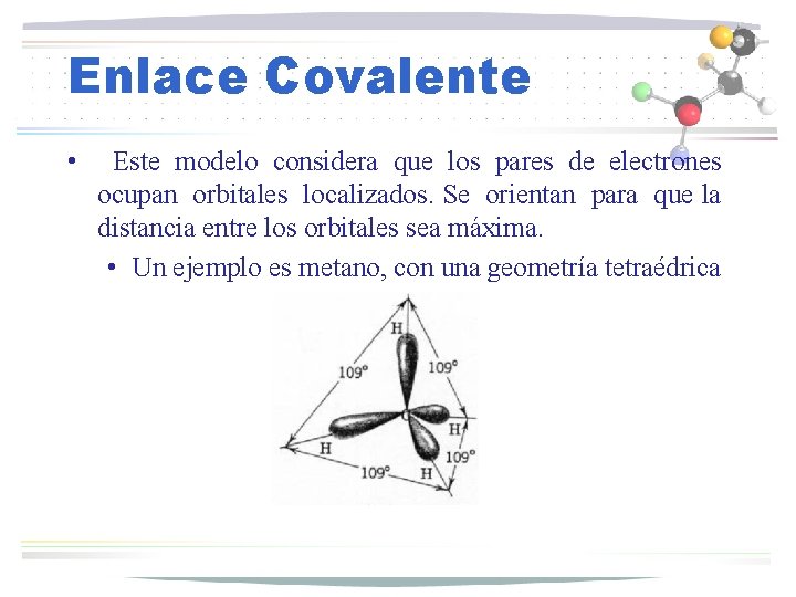Enlace Covalente • Este modelo considera que los pares de electrones ocupan orbitales localizados.