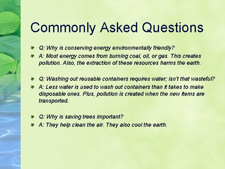 Commonly Asked Questions Q: Why is conserving energy environmentally friendly? A: Most energy comes