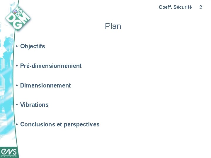 Coeff. Sécurité Plan • Objectifs • Pré-dimensionnement • Dimensionnement • Vibrations • Conclusions et