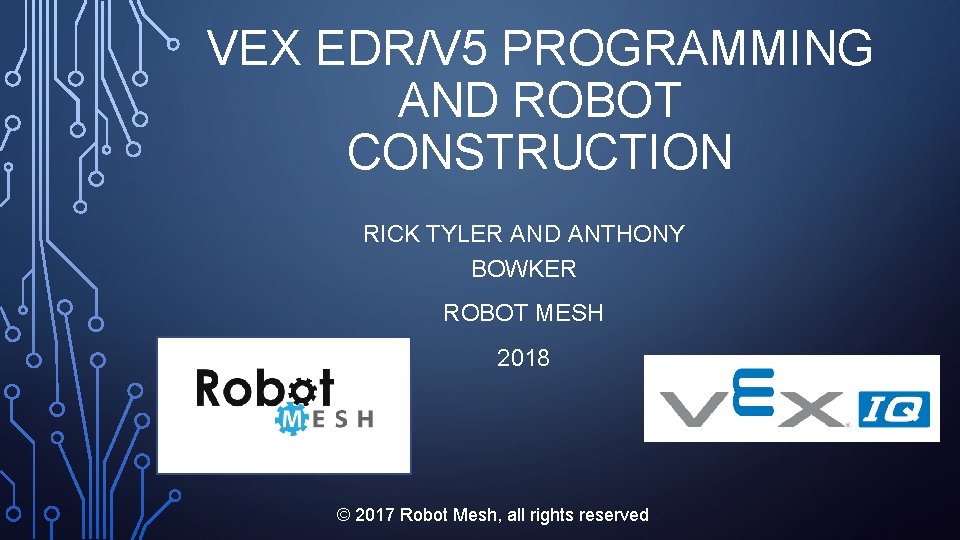 VEX EDR/V 5 PROGRAMMING AND ROBOT CONSTRUCTION RICK TYLER AND ANTHONY BOWKER ROBOT MESH
