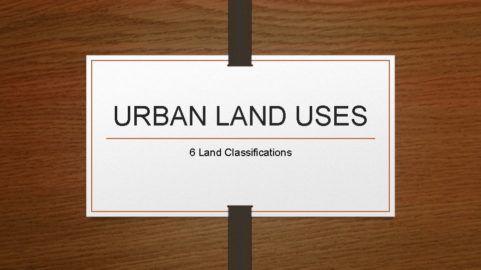 URBAN LAND USES 6 Land Classifications 