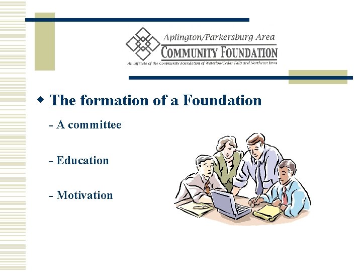 w The formation of a Foundation - A committee - Education - Motivation 