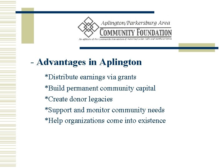 - Advantages in Aplington *Distribute earnings via grants *Build permanent community capital *Create donor
