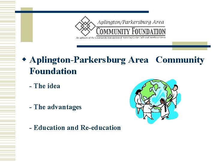 w Aplington-Parkersburg Area Community Foundation - The idea - The advantages - Education and