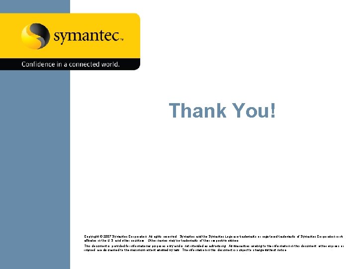 Thank You! Copyright © 2007 Symantec Corporation. All rights reserved. Symantec and the Symantec