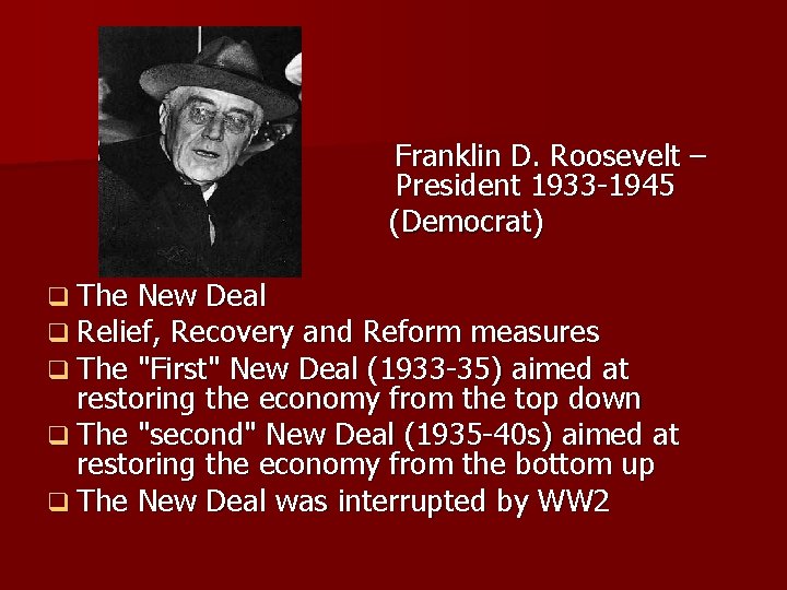 Franklin D. Roosevelt – President 1933 -1945 (Democrat) q The New Deal q Relief,