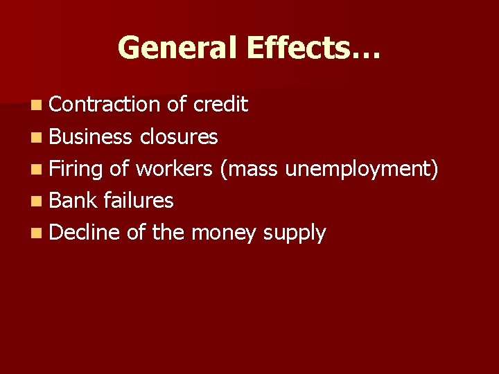 General Effects… n Contraction of credit n Business closures n Firing of workers (mass