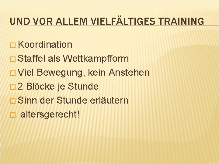 UND VOR ALLEM VIELFÄLTIGES TRAINING � Koordination � Staffel als Wettkampfform � Viel Bewegung,